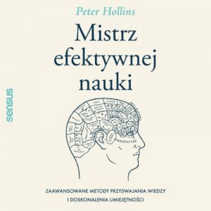 Mistrz efektywnej nauki. Zaawansowane metody przyswajania wiedzy i doskonalenia umiejętności - audiobook / ebook