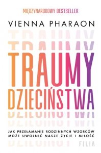 Traumy dzieciństwa. Jak przełamanie rodzinnych wzorców może uwolnić nasze życie i miłość (EBOOK)