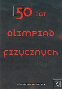 50 lat Olimpiad Fizycznych. Wybrane zadania z rozwiązaniami