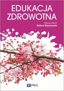Edukacja zdrowotna. Podstawy teoretyczne, metodyka, praktyka