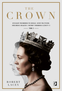 The Crown. Oficjalny przewodnik po serialu. Afery polityczne, królewskie bolączki i rozkwit panowani