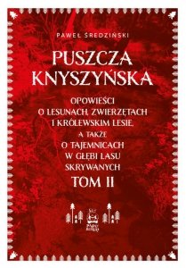 Puszcza Knyszyńska. Opowieści o lesunach, zwierzętach i królewskim lesie, a także o tajemnicach w gł