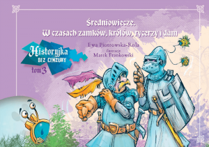 Historyjka bez cenzury. Tom III. Średniowiecze. W czasach zamków, królów, rycerzy i dam