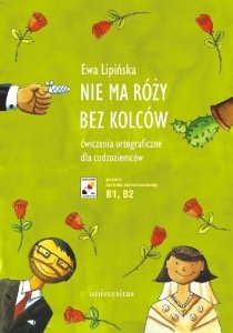 Nie ma róży bez kolców. Ćwiczenia ortograficzne dla cudzoziemców (B1-B2) 