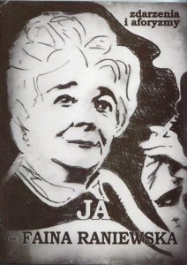 Ja - Faina Raniewska. Zdarzenia i aforyzmy