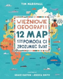 Więźniowie geografii 12 map które pomogą Ci zrozumieć świat