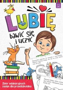 Lubię bawić się i uczyć Zbiór edukacyjnych zadań dla przedszkolaka