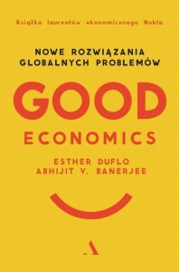 Good Economics Nowe Rozwiązania globalnych problemów