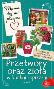 Mamo daj mi przepis Przetwory oraz zioła w kuchni i spiżarni