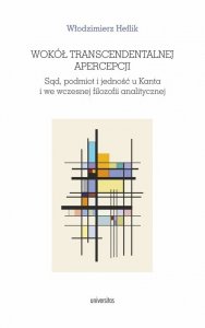 Wokół transcendentalnej apercepcji. Sąd, podmiot i jedność u Kanta i we wczesnej filozofii analitycz