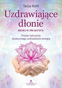 Uzdrawiające dłonie Reiki w praktyce