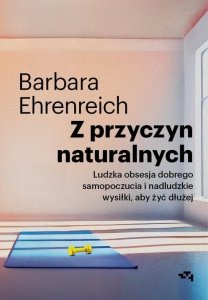 Z przyczyn naturalnych Ludzka obsesja dobrego samopoczucia i nadludzkie wysiłki, aby żyć dłużej