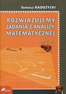 Rozwiązujemy zadania z analizy matematycznej Część 3