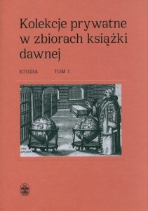 Kolekcje prywatne w zbiorach książki dawnej Studia Tom 1 i 2