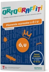 Metoda Ortograffiti Pisownia wyrazów z ó i u Zeszyt ćwiczeń dla młodzieży w wieku 13-18 lat