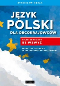 Język polski dla obcokrajowców. Od poziomu B1 wzwyż. Gramatyka i składnia ze 192 ćwiczeniami kreatywnymi 