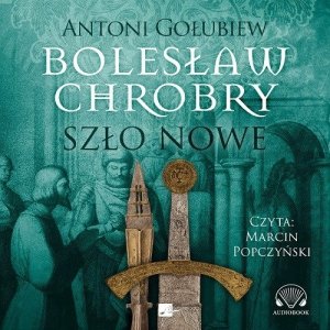 Bolesław Chrobry. Szło nowe - audiobook / ebook