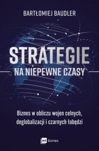 Strategie na niepewne czasy. Biznes w obliczu wojen celnych, deglobalizacji i czarnych łabędzi (EBOOK)