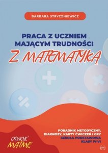 Praca z uczniem mającym trudności z matematyką Poradnik metodyczny, diagnozy, karty ćwiczeń i gry Szkoła Podstawowa klasa IV-VI