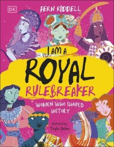 I Am a Royal Rulebreaker. Women Who Shaped History