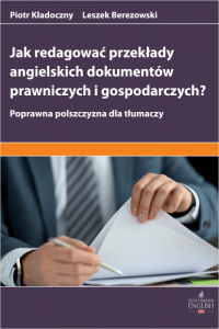 Jak redagować przekłady angielskich dokumentów prawniczych i gospodarczych? Poprawna polszczyzna dla tłumaczy