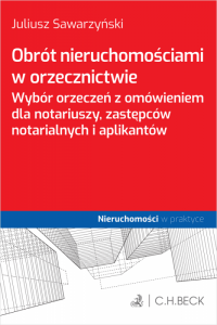 Obrót nieruchomościami w orzecznictwie. Wybór orzeczeń z omówieniem dla notariuszy, zastępców notarialnych i aplikantów