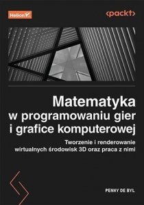 Matematyka w programowaniu gier i grafice komputerowej. Tworzenie i renderowanie wirtualnych środowi