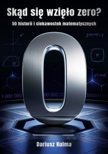 Skąd się wzięło zero? 50 historii i ciekawostek matematycznych. Oprawa twarda