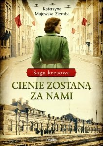 Cienie zostaną za nami. Saga kresowa