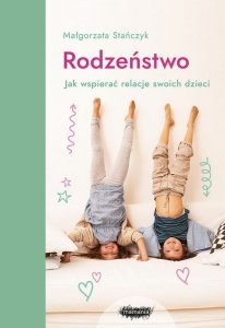Rodzeństwo. Jak wspierać relacje swoich dzieci