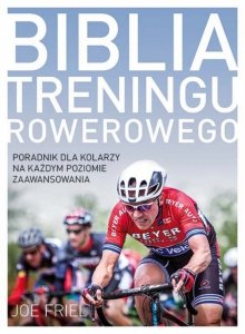 Biblia treningu rowerowego. Poradnik dla kolarzy na każdym poziomie zaawansowania