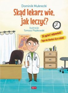 Skąd lekarz wie, jak leczyć? 30 pytań i odpowiedzi. Tego nie dowiesz się w szkole!