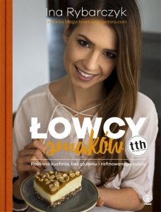 Łowcy smaków. Roślinna kuchnia bez glutenu i rafinowanego cukru