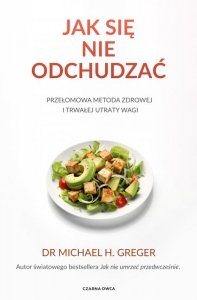 Jak się nie odchudzać. Przełomowa metoda zdrowej i trwałej utraty wagi