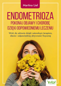 Endometrioza. Pokonaj objawy i chorobę dzięki właściwemu leczeniu