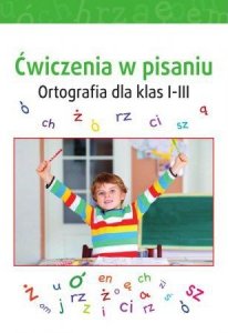 Ćwiczenia w pisaniu. Ortografia dla klas 1-3