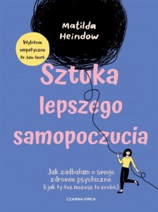 Sztuka lepszego samopoczucia. Jak zadbałam o swoje zdrowie psychiczne (i jak ty też możesz to zrobić