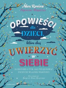 Opowieści dla dzieci, które chcą uwierzyć w siebie. 35 historii o tym, jak pielęgnować poczucie włas 