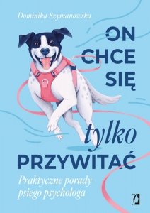 On chce sie tylko przywitać! Praktyczne porady psiego psychologa
