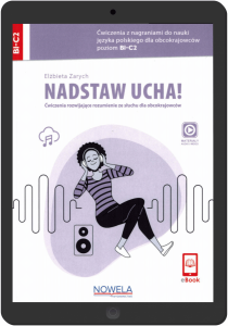 Nadstaw ucha! Ćwiczenia z nagraniami do nauki języka polskiego dla obcokrajowców, poziom B1-C2. E-BOOK + audio MP3. Wersja internetowa