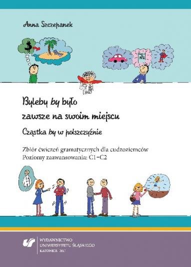 Byleby by było zawsze na swoim miejscu. Cząstka by w polszczyźnie. Zbiór ćwiczeń gramatycznych dla cudzoziemców C1-C2