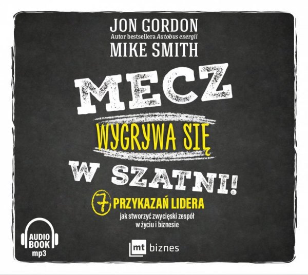 Mecz wygrywa się w szatni! 7 przykazań lidera jak stworzyć zwycięski zespół w życiu i biznesie -  audiobook