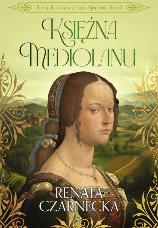 Bona. Królowa z rodu Sforzów. Tom 1. Księżna Mediolanu (EBOOK)