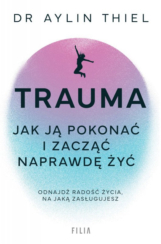 Trauma. Jak ją pokonać i zacząć naprawdę żyć