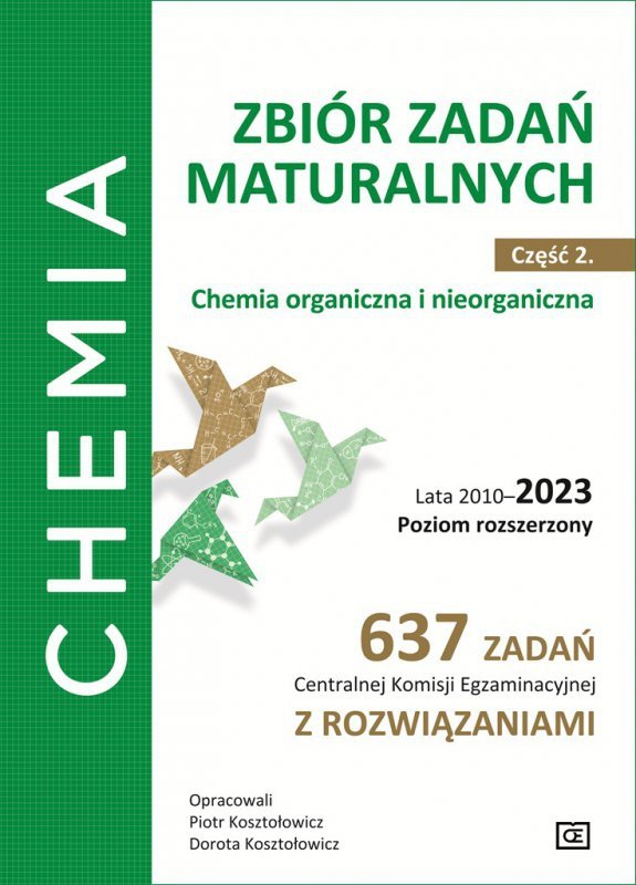 Chemia Zbiór zadań maturalnych Część 2. Chemia organiczna i nieorganiczna Lata 2010–2023 Poziom rozszerzony 637 zadań Centralnej