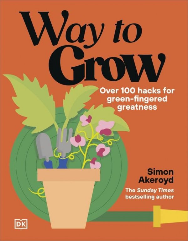 Way to Grow. Over 100 Hacks for Green-fingered Greatness