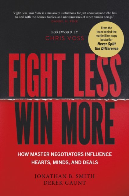 Fight Less, Win More. How Master Negotiators Influence Hearts, Minds, And Deals