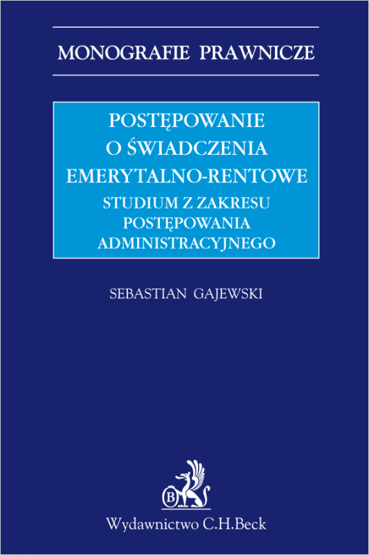 Postępowanie o świadczenia emerytalno-rentowe. Studium z zakresu postępowania administracyjnego