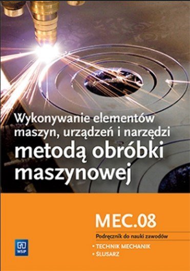 Wykonywanie elementów maszyn, urządzeń i narzędzi metodą obróbki maszynowej Podręcznik M.20.2 (S)