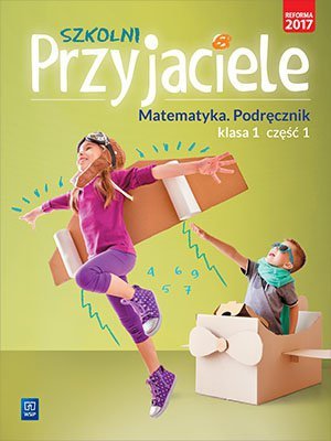Szkolni przyjaciele. Szkoła podstawowa klasa 1. Matematyka. Podręcznik część 1